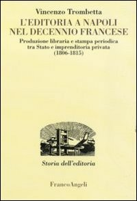 Image of L' editoria a Napoli nel decennio francese. Produzione libraria e stampa periodica tra Stato e imprenditoria privata (1806-1815)