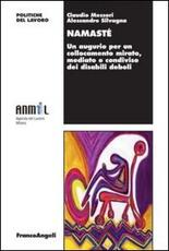 Libro Namasté. Un augurio per un collocamento mirato, mediato e condiviso dei disabili deboli Claudio Messori Alessandro Silvagna