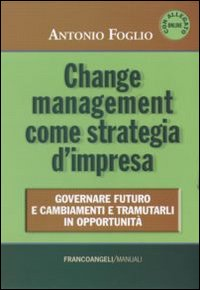 Image of Change management come strategia d'impresa. Governare futuro e cambiamenti e tramutarli in opportunità