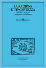 Libro La ragione e l'incertezza. Filosofia e medicina nella prima età moderna Simone Mammola