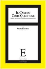 Libro Il cancro come questione. Modelli interpretativi e presupposti epistemologici Marta Bertolaso