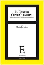 Libro Il cancro come questione. Modelli interpretativi e presupposti epistemologici Marta Bertolaso