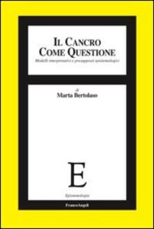 Il cancro come questione. Modelli interpretativi e presupposti epistemologici.pdf