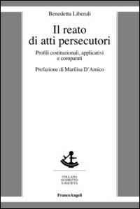 Image of Il reato di atti persecutori. Profili costituzionali, applicativi e comparati