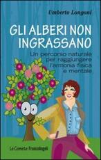 Libro Gli alberi non ingrassano. Un percorso naturale per raggiungere l'armonia fisica e mentale Umberto Longoni