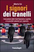 Libro I signori dei tranelli. I meccanismi della frode finanziaria e sportiva e le possibili soluzioni per arginarla Antonio Cei