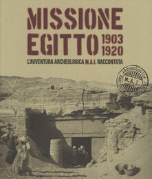 Missione Egitto 1903-1920. Lavventura archeologica M.A.I. raccontata. Catalogo della mostra (Torino, 11 marzo-10 settembre 2017). Ediz. a colori.pdf