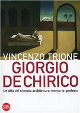 Libro Giorgio de Chirico. La città del silenzio: architettura, memoria, profezia Vincenzo Trione