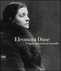 Libro Eleonora Duse. Viaggio intorno al mondo. Ediz. illustrata