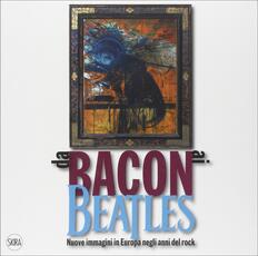 Libro Da Bacon ai Beatles. Nuove immagini in Europa negli anni del rock. Ediz. illustrata