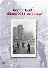Libro Milano 1944, un amore Moreno Gentili