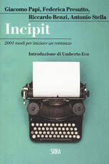 Libro Incipit. 2001 modi per iniziare un romanzo Giacomo Papi Federica Presutto Riccardo Renzi