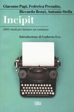 Libro Incipit. 2001 modi per iniziare un romanzo Giacomo Papi Federica Presutto Riccardo Renzi