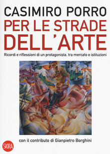 Per le strade dellarte. Ricordi e riflessioni di un protagonista, tra mercato e istituzioni. Ediz. a colori.pdf