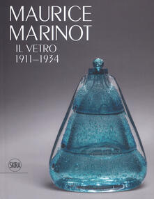 Maurice Marinot. Il vetro 1911-1934. Ediz. illustrata.pdf