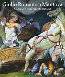 Giulio Romano a Mantova. «Con nuova e stravagante maniera». Ediz. illustrata.pdf