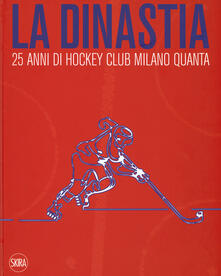 La dinastia. 25 anni di Hockey Club Milano Quanta. Ediz. illustrata.pdf