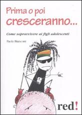 Libro Prima o poi cresceranno... Come sopravvivere ai figli adolescenti Paola Bianconi