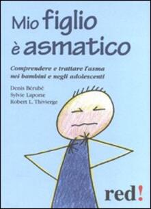 Mio figlio è asmatico. Comprendere e trattare lasma nei bambini e negli adolescenti.pdf
