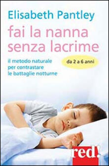 Fai la nanna senza lacrime. Da 2 a 6 anni. Il metodo naturale per contrastare le battaglie notturne.pdf