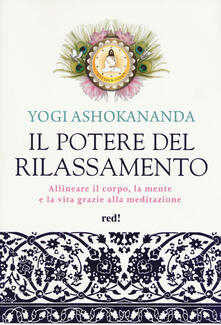 Il potere del rilassamento. Allineare il corpo, la mente e la vita grazie alla meditazione. Ediz. illustrata.pdf
