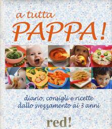 A tutta pappa! Diario, consigli e ricette dallo svezzamento ai 3 anni.pdf