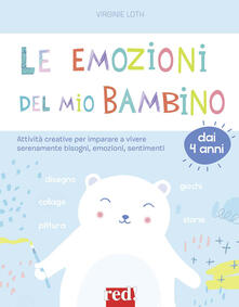 Le emozioni del mio bambino. Attività creative per imparare a vivere serenamente bisogni, emozioni, sentimenti.pdf