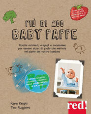 Libro Più di 200 baby pappe. Ricette nutrienti, originali e buonissime per essere sicuri di quello che mettete nel piatto del vostro bambino. Ediz. illustrata Karin Knight Tina Ruggiero
