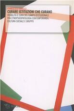 Libro Curare istituzioni che curano. Visibilità e cura del campo istituzionale fra etnopsicopatologia Francesco Cornelli