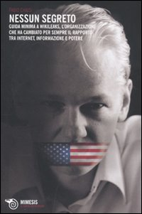 Image of Nessun segreto. Guida minima a Wikileaks, l'organizzazione che ha cambiato per sempre il rapporto tra Internet, informazione e potere