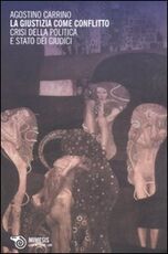 Libro La giustizia come conflitto. Crisi della politica e stato dei giudici Agostino Carrino