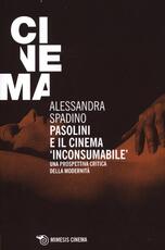 Libro Pasolini e il cinema «inconsumabile». Una prospettiva critica della modernità Alessandra Spadino