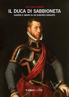 Il duca di Sabbioneta. Guerre e amori di un europeo errante.pdf