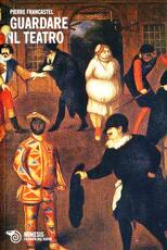 Libro Guardare il teatro Pierre Francastel
