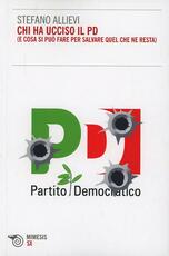 Libro Chi ha ucciso il PD (e cosa si può fare per salvare quel che ne resta) Stefano Allievi