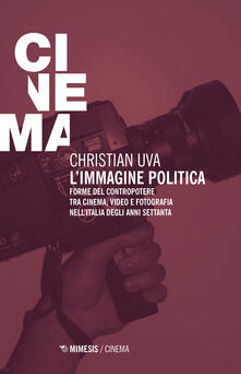 L immagine politica. Forme del contropotere tra cinema, video e fotografia nellItalia degli anni Settanta.pdf