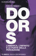 Libro Ascoltando i Doors. L'America, l'infinito e le porte della percezione Alberto Nones