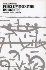 Libro Peirce e Wittgenstein un incontro. Immagini, prassi, credenza Rossella Fabbrichesi