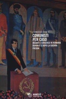 Comunisti per caso. Regime e consenso in Romania durante e dopo la Guerra fredda.pdf