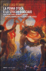 Libro La penna d'oca e lo stocco d'acciaio. Gian Pietro Lucini, Arcangelo Ghisleri e i periodici repubblicani nella crisi di fine secolo P. Luigi Ferro
