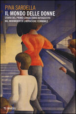 Libro Il mondo delle donne. Storia del primo consultorio autogestito nel movimento di liberazione femminile Pina Sardella