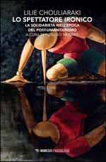 Libro Lo spettatore ironico. La solidarietà nell'epoca del post-umanitarismo Lilie Chouliaraki