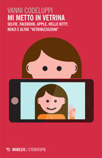 Libro Mi metto in vetrina. Selfie, Facebook, Apple, Hello Kitty, Renzi e altre «vetrinizzazioni» Vanni Codeluppi