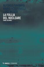 Libro La follia del nucleare. Come uscirne? Alfonso Navarra Mario Agostinelli Luigi Mosca