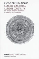 Libro La mente come forma. La mente come testo. Una indagine semiotico-psicologica dei processi di significazione Raffaele De Luca Picione