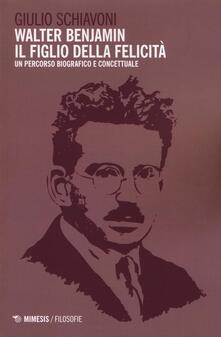 Walter Benjamin il figlio della felicità. Un percorso biografico e concettuale.pdf