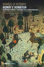 Libro Homay e Homayun. Un romanzo d'amore e avventura nella Persia medievale Khwaju Kerman