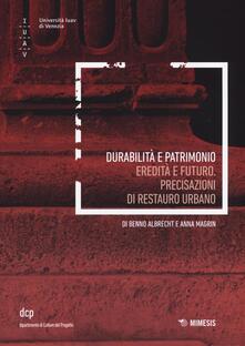Durabilità e patrimoni. Eredità e futuro. Precisazioni di restauro urbano.pdf