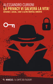 La privacy vi salverà la vita. Internet, social, chat e altre mortali amenità.pdf