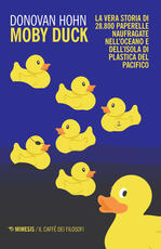 Libro Moby Duck. La vera storia di 28.800 paperelle naufragate nell'oceano e dell'isola di plastica del Pacifico Donovan Hohn